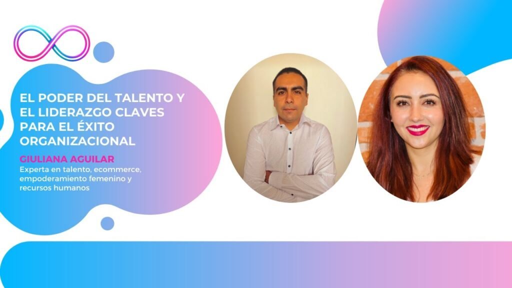 El Poder del Talento y el Liderazgo : Claves para el éxito organizacional con Giuliana Aguilar