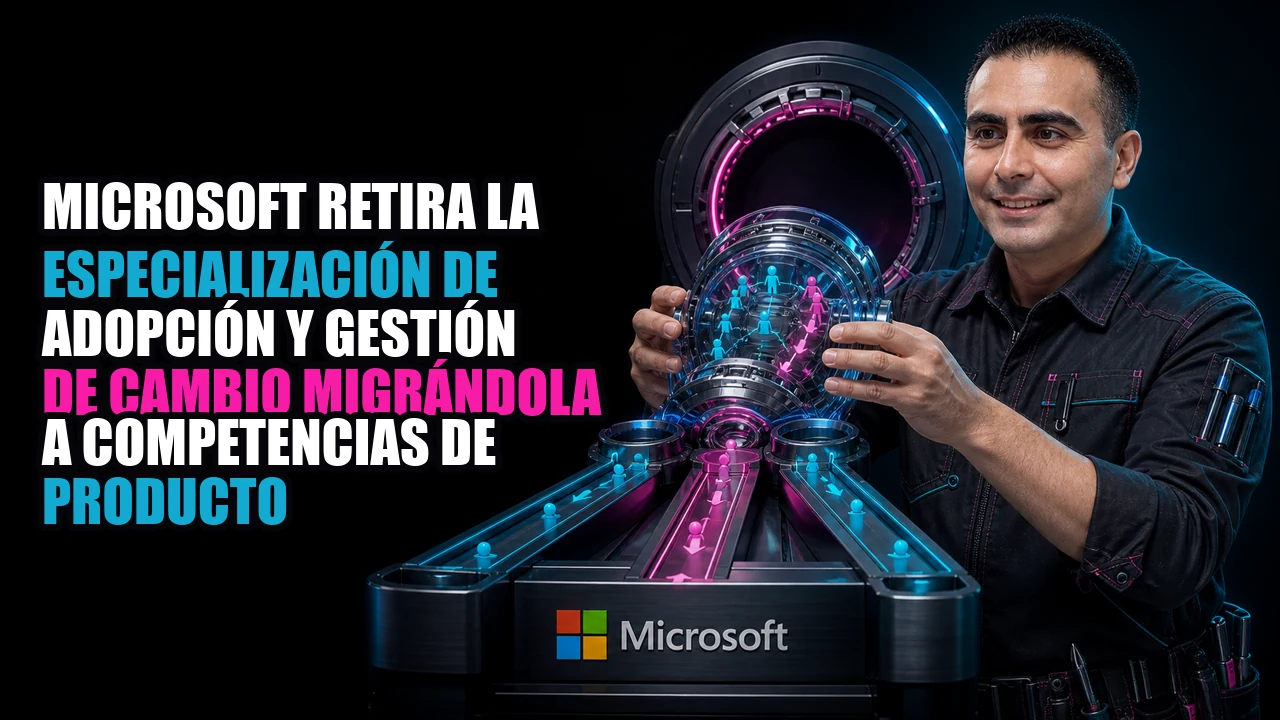 Microsoft retira la especialización de Adopción y Gestión de Cambio migrándola a competencias de producto
