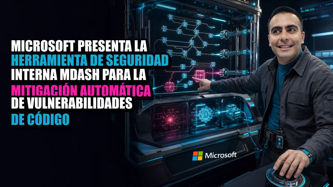 Microsoft presenta la herramienta de seguridad interna MDASH para la mitigación automática de vulnerabilidades de código