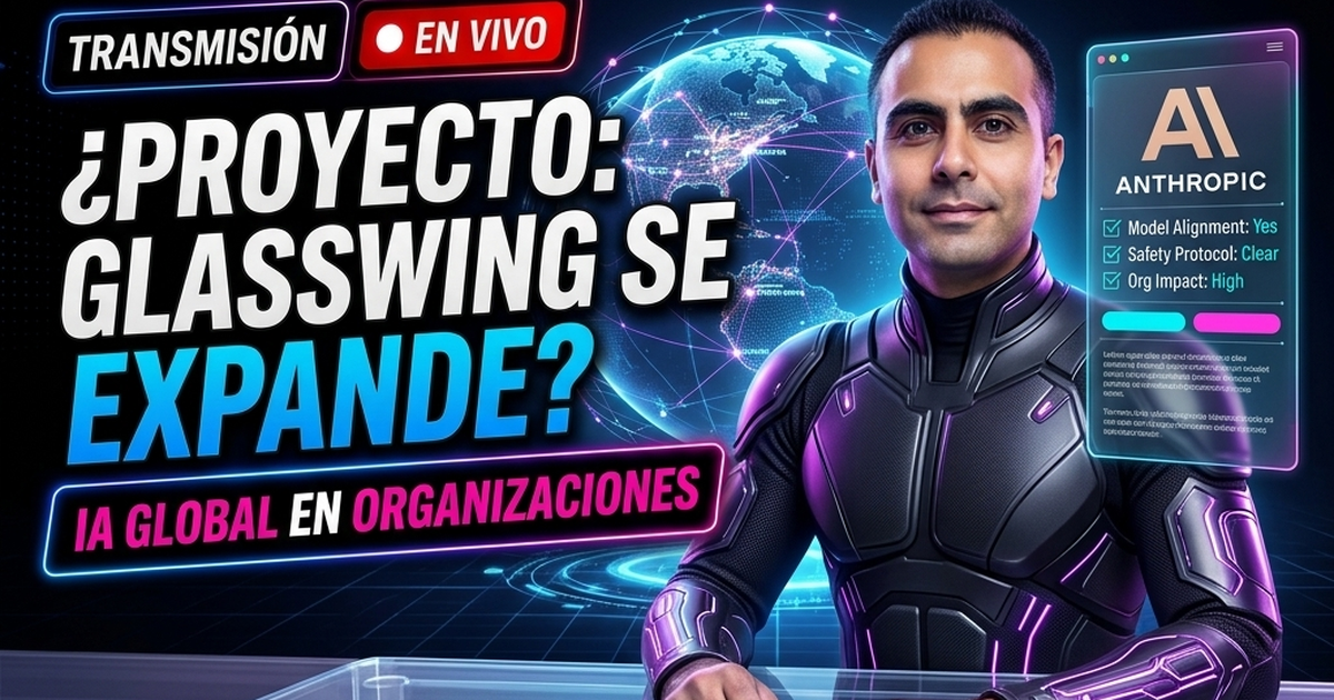 🌍 Anthropic Expande el Proyecto Glasswing a Nuevas Organizaciones Globales