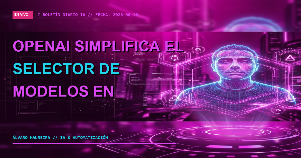 ⚙️ OpenAI Simplifica el Selector de Modelos en ChatGPT para Mejorar la Experiencia de Usuario