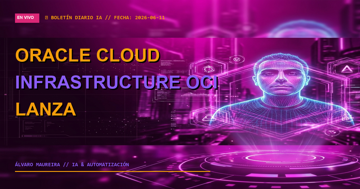 ☁️ Oracle Cloud Infrastructure (OCI) Lanza Actualizaciones de IA de Junio de 2026