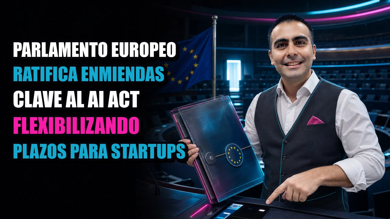 Parlamento Europeo ratifica enmiendas clave al AI Act flexibilizando plazos para startups