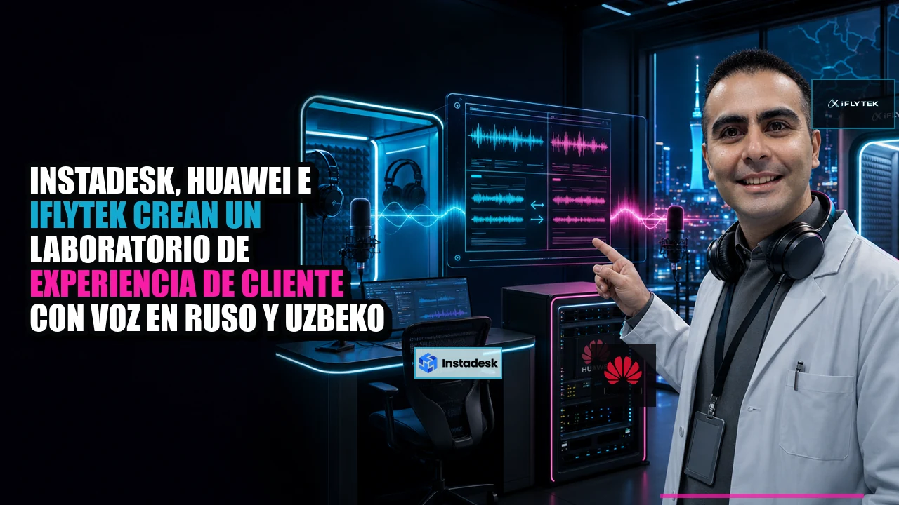 Portada de Instadesk, Huawei e iFLYTEK crean un laboratorio de experiencia de cliente con voz en ruso y uzbeko
