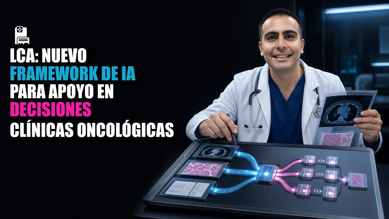 🏥 LCA: Nuevo framework de IA para apoyo en decisiones clínicas oncológicas