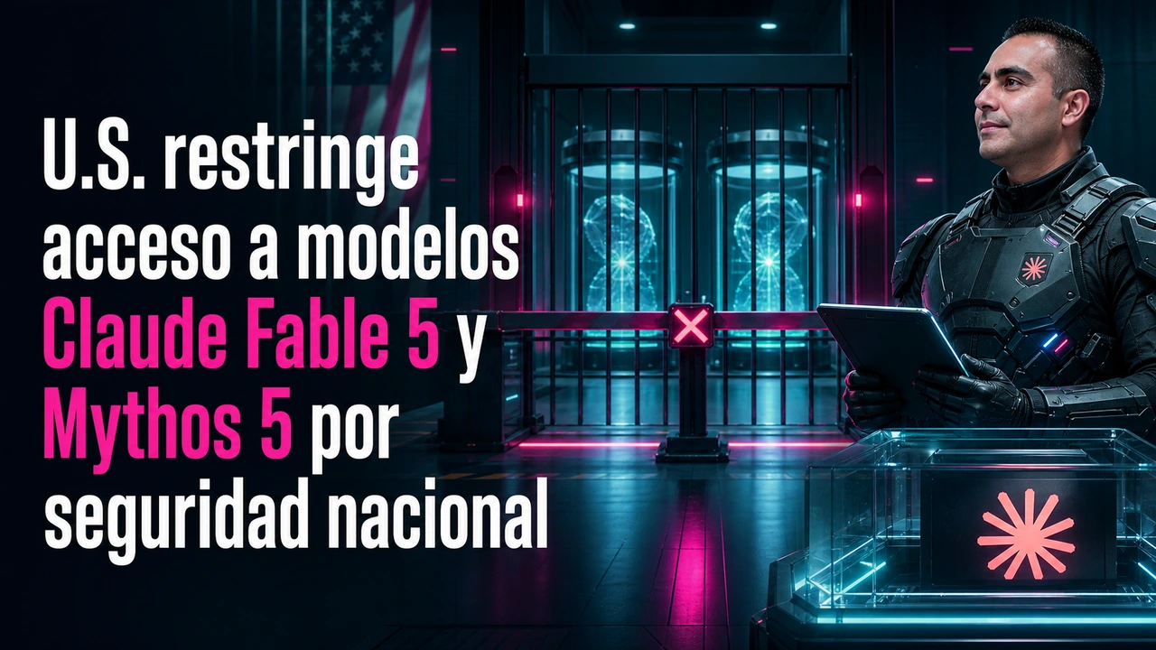 🇺🇸 U.S. restringe acceso a modelos Claude Fable 5 y Mythos 5 por seguridad nacional