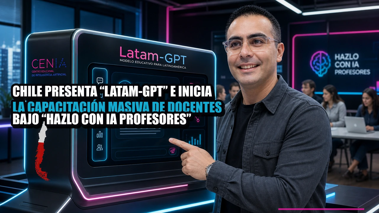 Chile presenta “Latam-GPT” e inicia la capacitación masiva de docentes bajo “Hazlo con IA Profesores”